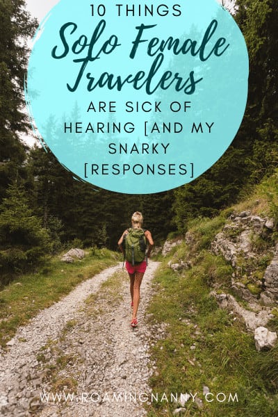 Here are 10 things I've heard, more than once, from people when they find out I travel solo. The coinciding responses are what I'm thinking and my head and want to tell people, but my mom taught me not to be rude.